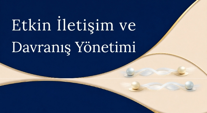 İletişim • İlişki Yönetimi •Davranış Dönüşümü
